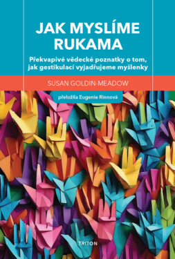 Jak myslíme rukama - Překvapivé vědecké poznatky o tom, jak gestikulací vyjadřujeme myšlenky - Susan Goldin-Meadow