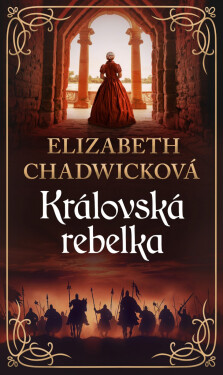 Královská rebelka - Elizabeth Chadwick