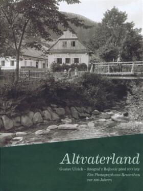 Altvaterland - Gustav Ulrich - fotograf z Rejhotic před 100 lety / ein Photograph aus Reutenhau vor 100 Jahren - Pavel Scheufler