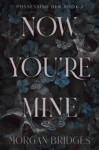 Now You´re Mine: The viral dark stalker romance everyone is talking about! - Morgan Bridges
