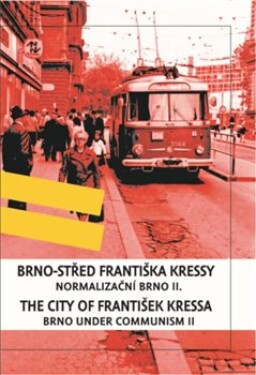 Brno-střed Františka Kressy - Normalizační Brno II. / Brno under Communism: the City of František Kressa II. - František Kressa