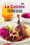 La Cuisine Tchéque - Česká kuchyně (francouzsky) - Lea Filipová