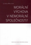 Morální výchova nemorální společnosti? Ludmila Muchová