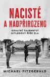 Nacisté a nadpřirozeno - Okultní tajemství Hitlerovy říše zla - Michael FitzGerald