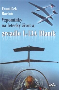 Vzpomínky na letecký život - František Bartoň