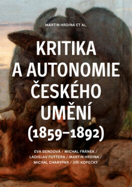 Kritika a autonomie českého umění (1859–1892) - Eva Bendová