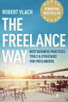 The Freelance Way (Best Business Practices, Tools &amp; Strategies for Freelancers) - Robert Vlach