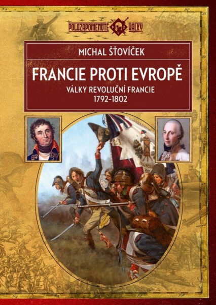 Francie proti Evropě - Války revoluční Francie 1792–1802 - Michal Šťovíček