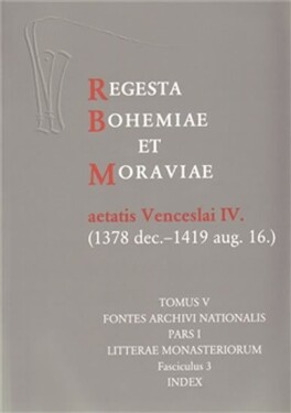 Regesta Bohemiae et Moraviae aetatis Venceslai IV. V/I/3 (1378 dec. 1419 aug. 16.)