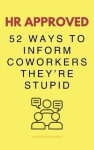 HR Approved 52 Ways To Inform Coworkers They´re Stupid - Various