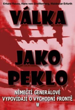 Válka jako peklo - Němečtí generálové vypovídají o východní frontě - 2. vydání - Erhard Rauss