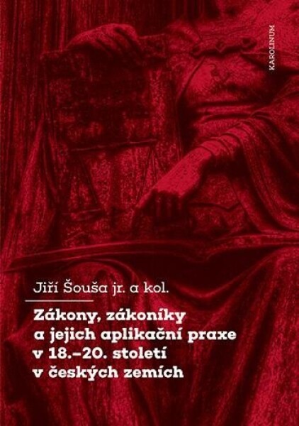 Zákony, zákoníky a jejich aplikační praxe v 18.–20. století v českých zemích - Jiří Šouša