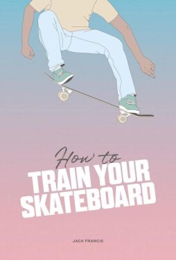 How to Train Your Skateboard - Jack Francis