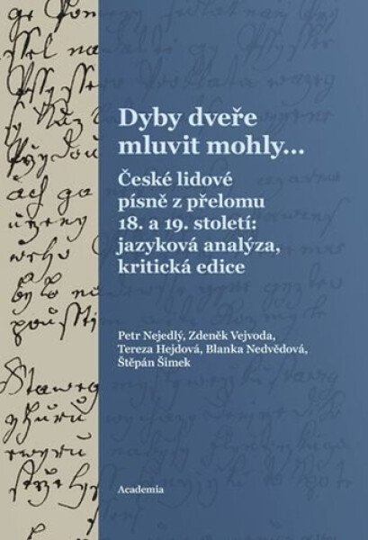 Dyby dveře mluvit mohly… České lidové písně z přelomu 18. a 19. století: jazyková analýza, kritická edice - Petr Nejedlý