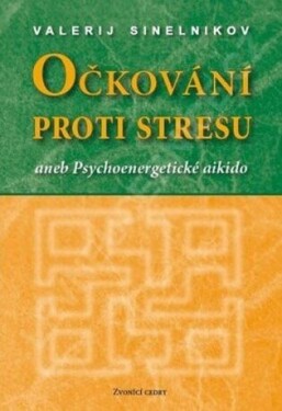 Očkování proti stresu aneb Psychoenergetické aikido - Valerij Sinelnikov