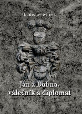 Jan z Bubna, válečník a diplomat - Ladislav Miček