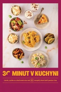 30 minut v kuchyni - Levně, rychle a s chutí aneb více než 80 receptů, které šetří peníze i čas - autorů kolektiv