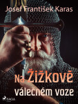 Na Žižkově válečném voze - Josef František Karas