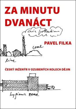 Za minutu dvanáct - Český inženýr v ozubených kolech dějin - Pavel Filka