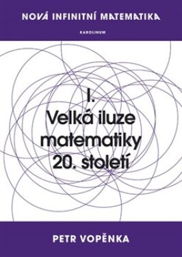 Nová infinitní matematika: Velká iluze matematiky 20. století Petr Vopěnka