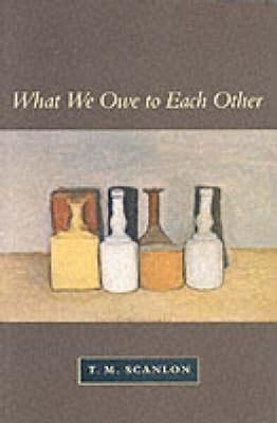 What We Owe to Each Other - T. M. Scanlon