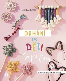 Drhání pro děti Super Easy - Hravé uzlíky pro šikovné prstíky - Raphaela Hentrich