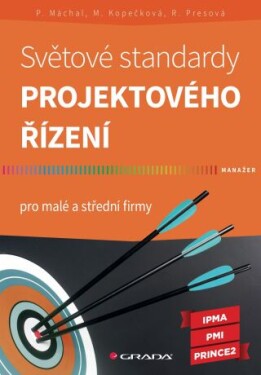 Světové standardy projektového řízení - Pavel Máchal, Martina Kopečková, Radmila Presová - e-kniha
