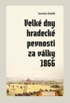 Velké dny hradecké pevnosti za války 1866 Jaroslav Dvořák