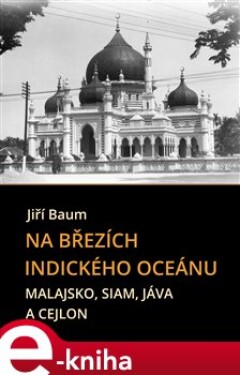 Na březích Indického oceánu. Malajsko, Siam, Jáva a Cejlon - Jiří Baum e-kniha