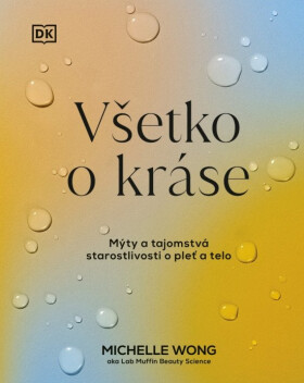 Všetko o kráse: Mýty a tajomstvá starostlivosti o pleť a telo (slovensky) - Michelle Wong