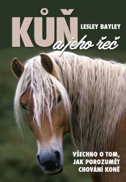 Kůň a jeho řeč: Všechno o tom, jak porozumět chování koně - Lesley Bayley