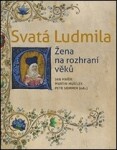 Svatá Ludmila - Žena na rozhraní věků - Jan Mařík