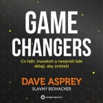 Game Changers: Co lídři, inovátoři nezávislí lidé dělají, aby zvítězili Dave Asprey