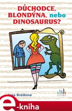 Důchodce, blondýna, nebo dinosaurus? - Jana Brůžková e-kniha