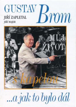 Gustav Brom Můj život kapelou jak to bylo dál Jiří Majer, Jiří