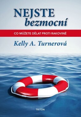 Nejste bezmocní - Co můžete dělat proti rakovině, 1. vydání - Kelly A. Turnerová