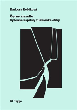 Černé zrcadlo - Vybrané kapitoly z lékařské etiky - Barbora Řebíková