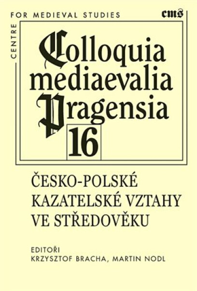 Colloquia mediaevalia Pragensia 16 - Martin Nodl, Krzysztof Bracha