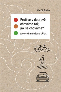 Proč se dopravě chováme tak, jak se chováme Matúš Šucha