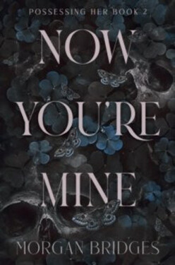 Now You´re Mine: The viral dark stalker romance everyone is talking about! - Morgan Bridges