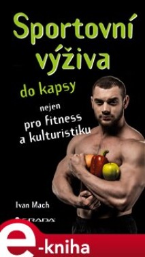 Sportovní výživa do kapsy. nejen pro fitness a kulturistiku - Ivan Mach e-kniha
