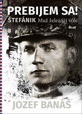 Prebijem sa! Štefánik Muž železnej vole (slovensky) - Jozef Banáš