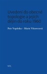 Uvedení do obecné topologie jejích dějin do roku 1960 Petr Vopěnka