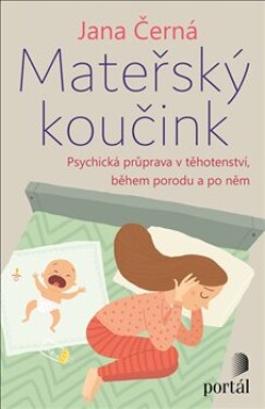 Mateřský koučink - Psychická příprava v těhotenství, během porodu a po něm - Jana Černá