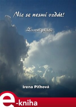 Nic se nesmí vzdát - Irena Piťhová e-kniha