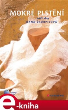 Mokré plstění. ovčí vlny - Hana Škorpilová e-kniha