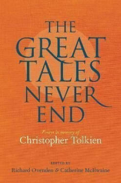 Great Tales Never End, The: Essays in Memory of Christopher Tolkien - Richard Ovenden