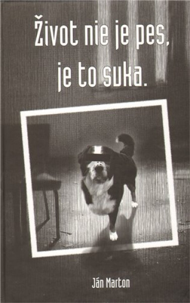 Život nie je pes, je to suka (slovensky) - Ján Marton
