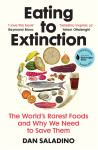 Eating to Extinction: The World´s Rarest Foods and Why We Need to Save Them - Dan Saladino