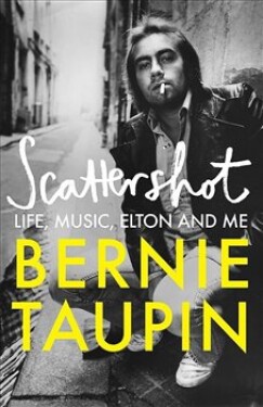 Scattershot: Life, Music, Elton and Me Bernie Taupin